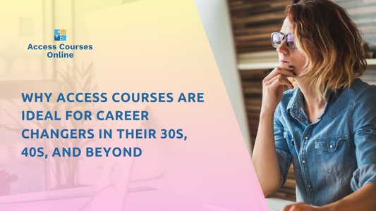 Why Access Courses Are Ideal for Career Changers in Their 30s, 40s, and Beyond